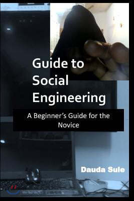 Guide to Social Engineering: A Beginners Guide for the Novice