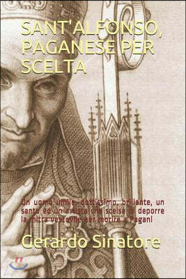 Sant'alfonso, Paganese Per Scelta: Un uomo umile, dottissimo, brillante, un santo ed un artista che scelse di deporre la mitra vescovile per morire a