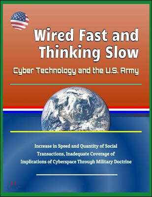 Wired Fast and Thinking Slow: Cyber Technology and the U.S. Army - Increase in Speed and Quantity of Social Transactions, Inadequate Coverage of Imp