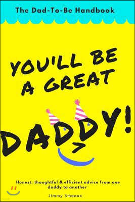 You'll Be A Great Daddy!: The Dad-To-Be Handbook