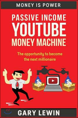 Passive Income Youtube Money Machine: The Opportunity to Become the Next Millionaire