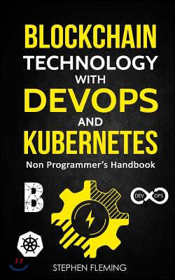 Blockchain Technology with Devops and Kubernetes: Non Programmer's Handbook