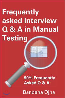 Frequently Asked Interview Q & A in Manual Testing: 90% Frequently Asked Q & A