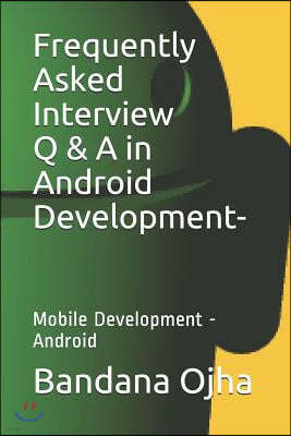 Frequently Asked Interview Q & A in Android Development: Mobile Development -Android