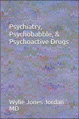 Psychiatry, Psychobabble, & Psychoactive Drugs