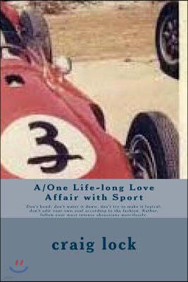 A/One Life-long Love Affair with Sport: Don't bend; don't water it down; don't try to make it logical; don't edit your own soul according to the fashi