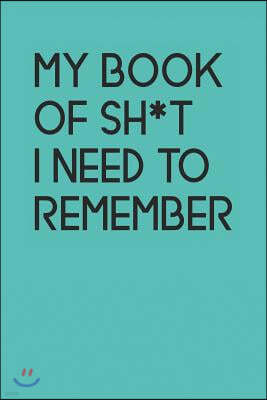 My Book Of Sh*t I Need To Remember: An Organiser For All Your Website Usernames, Passwords & Logins (Password Logbook)