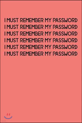 I Must Remember My Password: An Organiser for All Your Website Usernames, Passwords & Logins (Password Logbook)