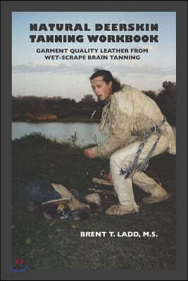 Natural Deerskin Tanning Workbook: Garment Quality Leather from Wet-Scrape Brain Tanning