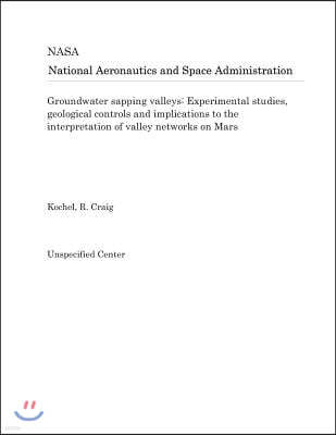 Groundwater Sapping Valleys: Experimental Studies, Geological Controls and Implications to the Interpretation of Valley Networks on Mars