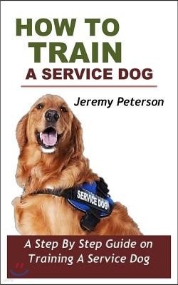 How to Train a Service Dog: A Step by Step Guide on Training a Service Dog