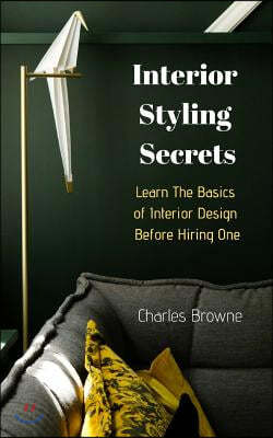 Interior Styling Secrets: Learn the Basics of Interior Design Before Hiring One