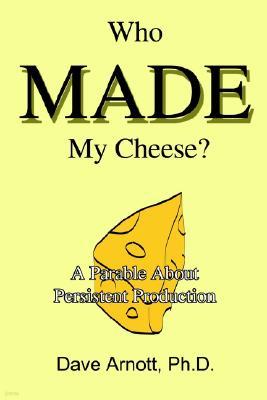 Who MADE My Cheese?: A Parable About Persistent Production