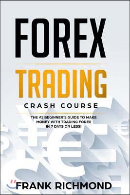 Forex Trading Crash Course: The #1 Beginner's Guide to Make Money With Trading Forex in 7 Days or Less!