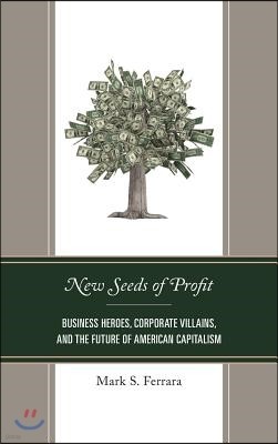 New Seeds of Profit: Business Heroes, Corporate Villains, and the Future of American Capitalism