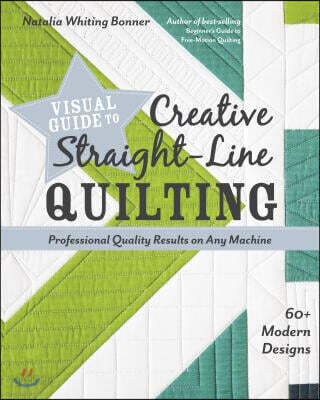 Visual Guide to Creative Straight-Line Quilting: Professional-Quality Results on Any Machine; 60+ Modern Designs