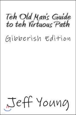 Teh Old Man's Guide to teh Virtuous Path: Gibberish Edition
