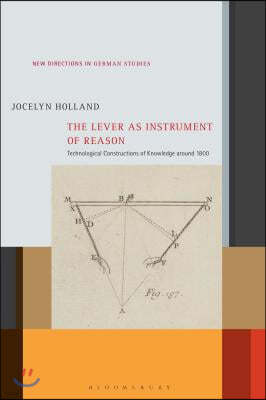 The Lever as Instrument of Reason: Technological Constructions of Knowledge Around 1800