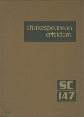 Shakespearean Criticism, Volume 147: Criticism of William Shakespeare's Plays and Poetry, from the First Published Appraisals to Current Evaluations