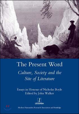 The Present Word. Culture, Society and the Site of Literature: Essays in Honour of Nicholas Boyle