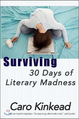 Surviving 30 Days of Literary Madness: Getting Through NaNoWriMo With Your Sanity and Sense of Humor (Hopefully) Intact