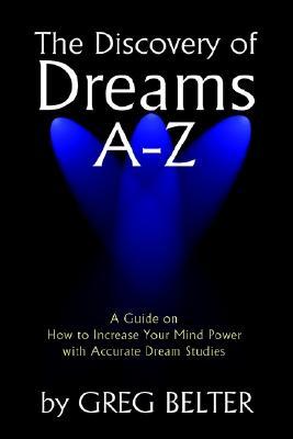 The Discovery of Dreams A-Z: A Guide on How to Increase Your Mind Power with Accurate Dream Studies