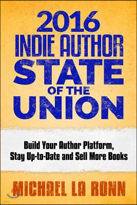 2016 Indie Author State of the Union: Build Your Author Platform, Stay Up-to-Date and Sell More Books