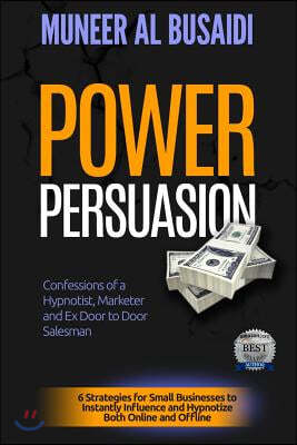 Power Persuasion: 6 Strategies to Instantly Influence & Hypnotize Both Online and Offline