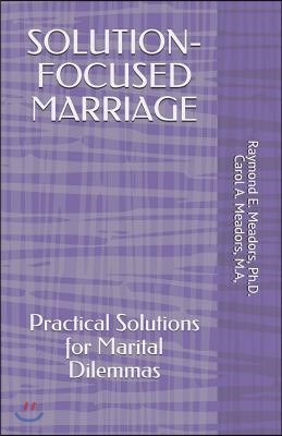 Solution-Focused Marriage: Practical Solutions for Marital Dilemmas