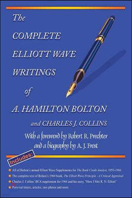 The Complete Elliott Wave Writings of A. Hamilton Bolton and Charles J. Collins: With a foreword by Robert R. Prechter and a biography by A. J. Frost