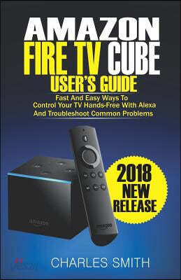 Amazon Fire TV Cube User's Guide: Fast and Easy Ways to Control Your TV