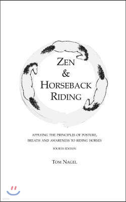 Zen & Horseback Riding, 4th Edition: Applying the Principles of Posture, Breath and Awareness to Riding Horses