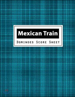Mexican Train Dominoes Score Sheet: Mexican Train Dominoes Scoring Game Record Level Keeper Book, Mexican Train Score, Track Their Scores on This Mexi
