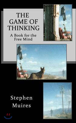 The Game of Thinking: A Book for the Free Mind