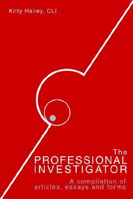 The Professional Investigator: A Compilation of Articles, Essays, and Forms