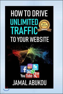 How To Drive Unlimited Traffic To Your Website: Smart online Internet Marketing, SEO Tricks, Backlink Tactics, Social Media Traffic, WordPress