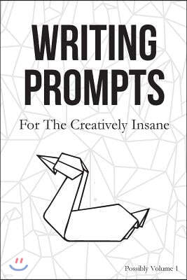 Writing Prompts: For the Creatively Insane