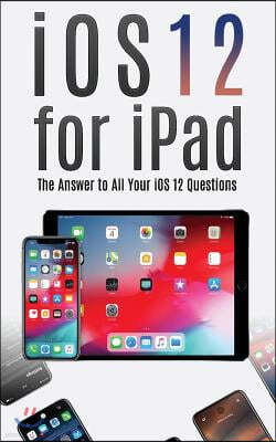 IOS 12 for iPad: The Answer to All Your IOS 12 Questions