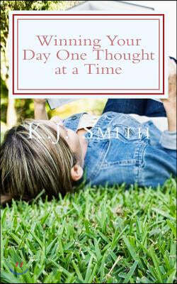 Winning Your Day One Thought at a Time: Early Morning Focused Thought Time Leading You Into Days of Extraordinary Excellence