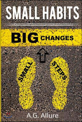 Small Habits=big Results: How Easy Small Habits=big Results, How Consistency Beats Intensity and How You Can Utilize the Compounding Effect to C