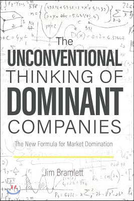 The Unconventional Thinking of Dominant Companies: The New Formula for Market Domination