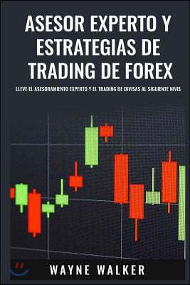 Asesor Experto y Estrategias de Trading de Forex: Lleve El Asesoramiento Experto y El Trading De Divisas al Siguiente Nivel