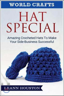 Hat Special: Amazing Crocheted Hats to Make Your Side-Business Successful