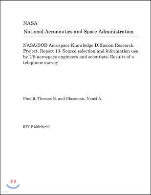 Nasa/Dod Aerospace Knowledge Diffusion Research Project. Report 13: Source Selection and Information Use by Us Aerospace Engineers and Scientists: Res