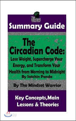 Summary: The Circadian Code: Lose Weight, Supercharge Your Energy, and Transform Your Health from Morning to Midnight: By Satch