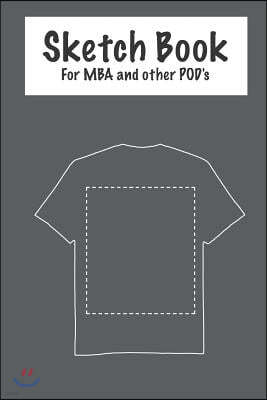 Sketch Book - For MBA and Other Pod's: Merch by Amazon - Sketch Your T-Shirts and Collect Your Keywords and Research Data.