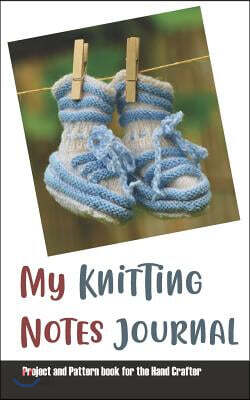 My Knitting Notes Journal: Project and Pattern Book for the Hand ...