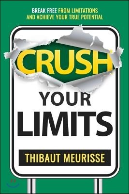 Crush Your Limits: Break Free from Limitations and Achieve Your True Potential