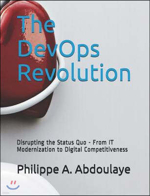 The DevOps Revolution: Disrupting the Status Quo - From IT Modernization to Digital Competitiveness