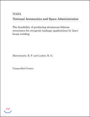 The Feasibility of Producing Aluminum-Lithium Structures for Cryogenic Tankage Applications by Laser Beam Welding